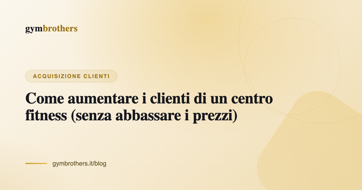 Come aumentare i clienti di un centro fitness (senza abbassare i prezzi)