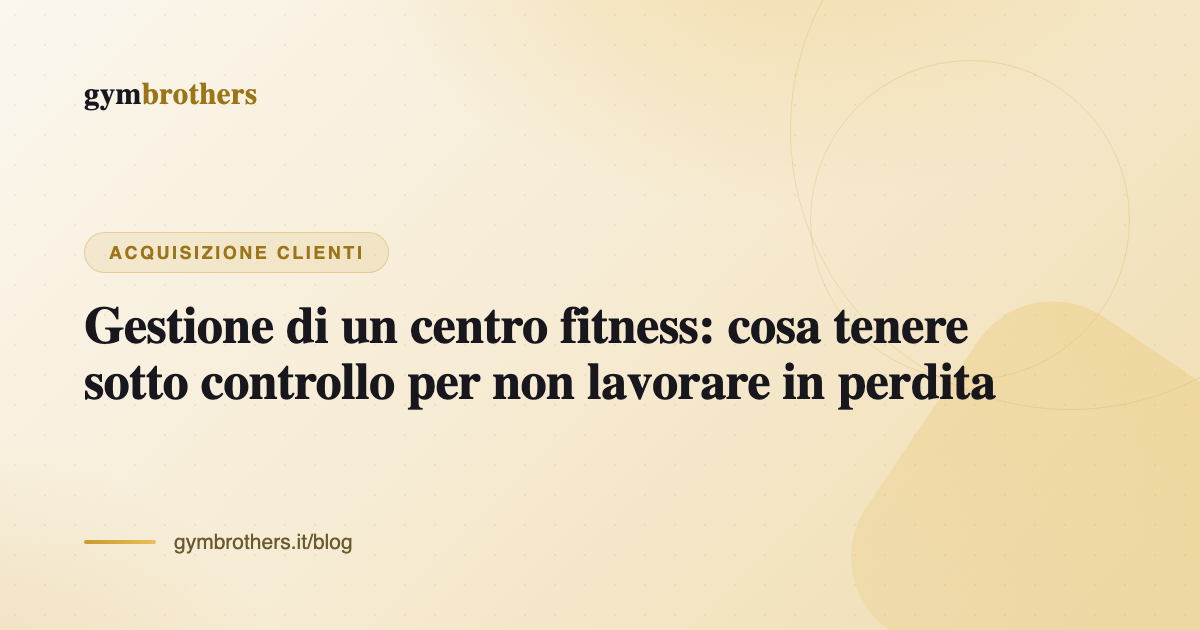 Gestione di un centro fitness: cosa tenere sotto controllo per non lavorare in perdita
