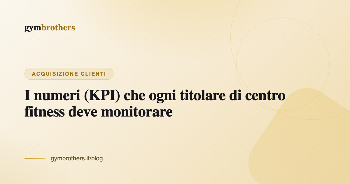 I numeri (KPI) che ogni titolare di centro fitness deve monitorare