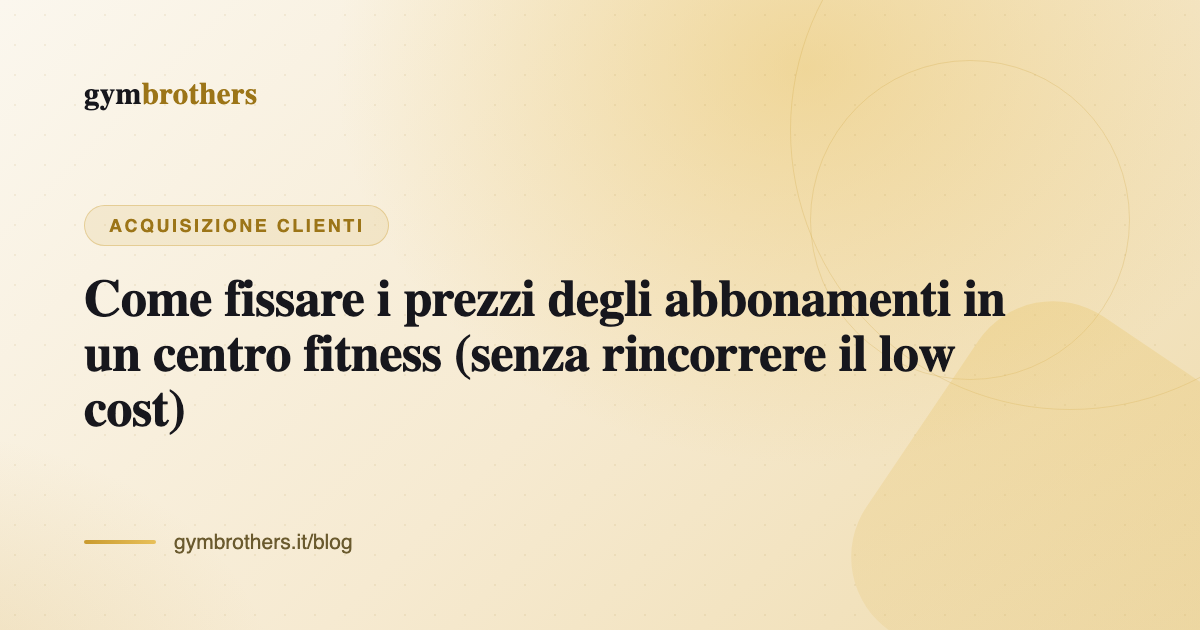Come fissare i prezzi degli abbonamenti in un centro fitness (senza rincorrere il low cost)