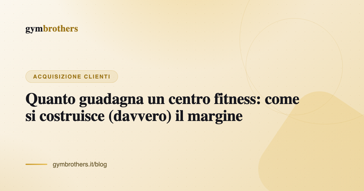 Quanto guadagna un centro fitness: come si costruisce (davvero) il margine