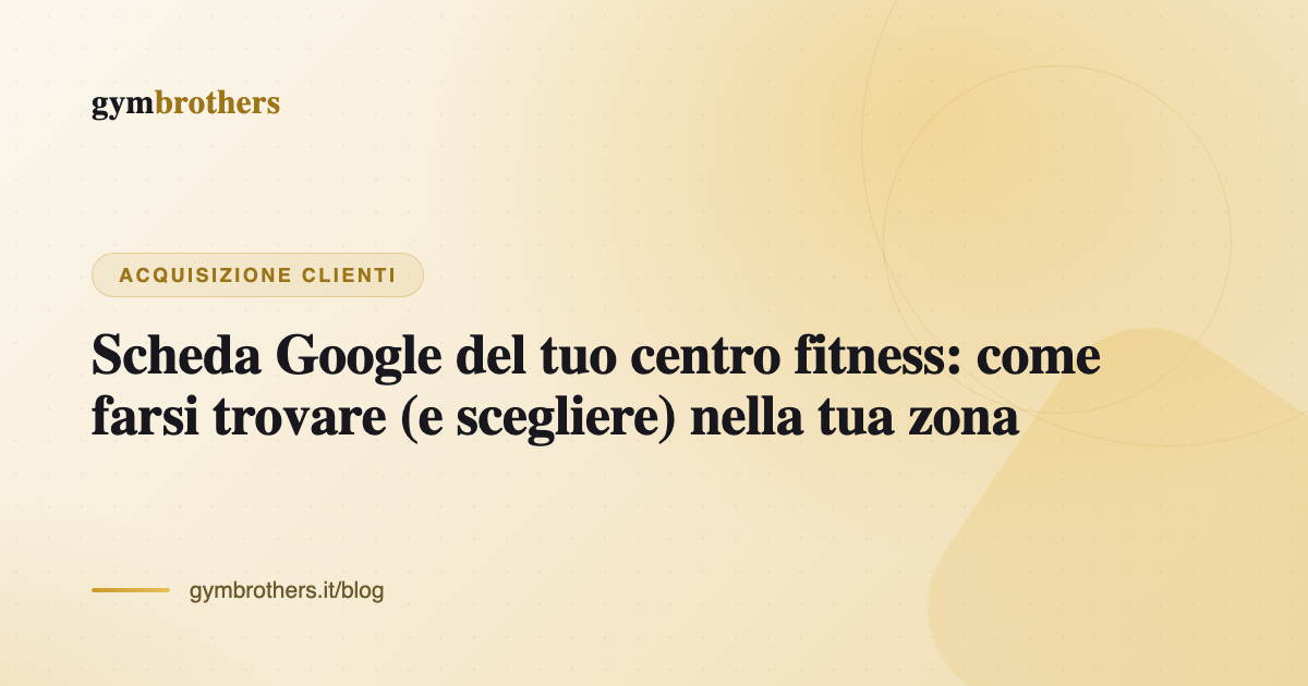 Scheda Google del tuo centro fitness: come farsi trovare (e scegliere) nella tua zona